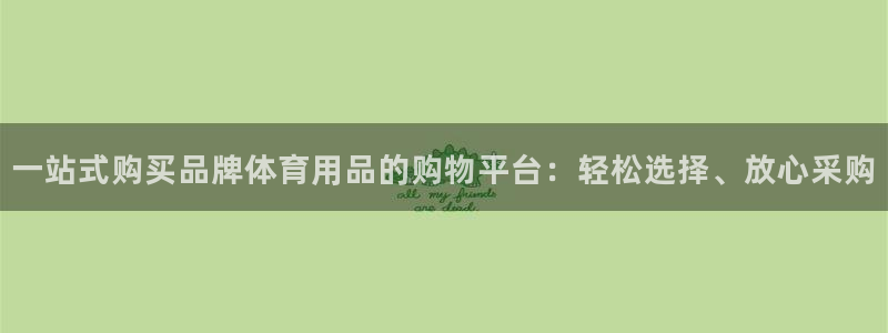 米兰体育靠谱吗：一站式购买品牌体育用品的购物平台：轻松选择、放心采购