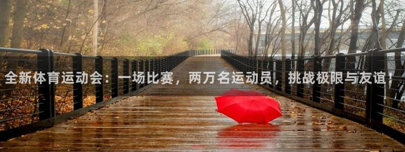 米兰体育网页版登录：全新体育运动会：一场比赛，两万名运动员，挑战极限与友谊！